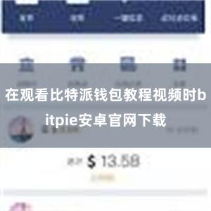 在观看比特派钱包教程视频时bitpie安卓官网下载